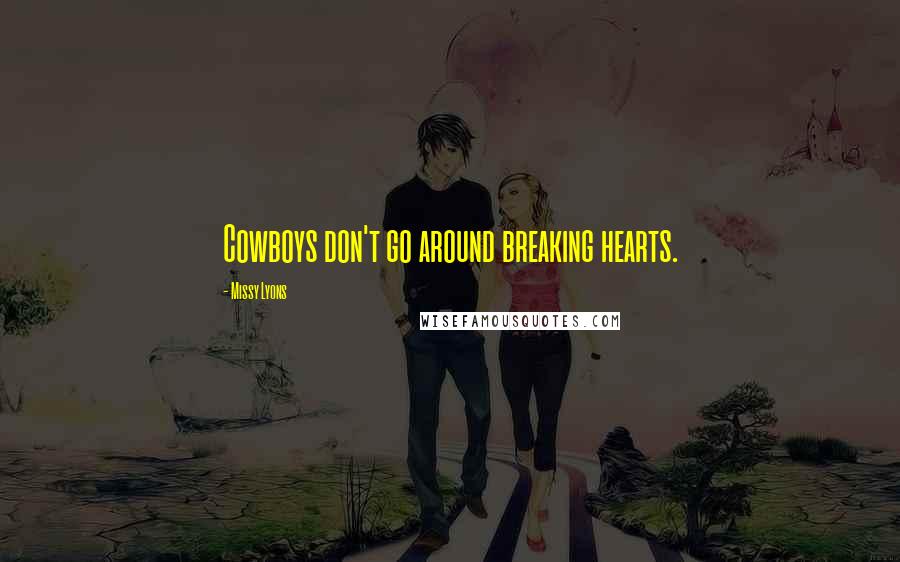 Missy Lyons Quotes: Cowboys don't go around breaking hearts.