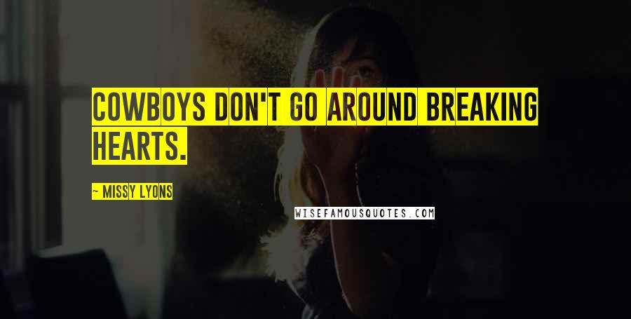 Missy Lyons Quotes: Cowboys don't go around breaking hearts.