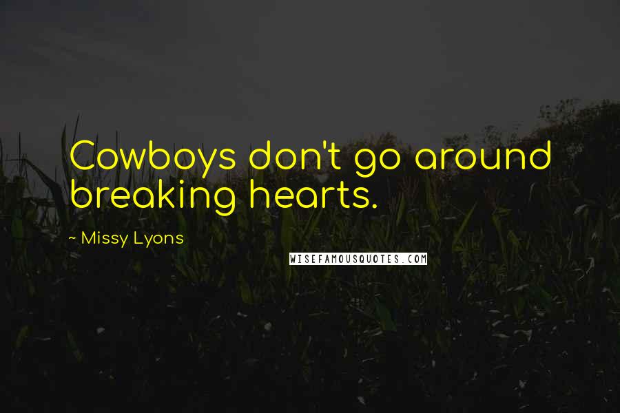 Missy Lyons Quotes: Cowboys don't go around breaking hearts.