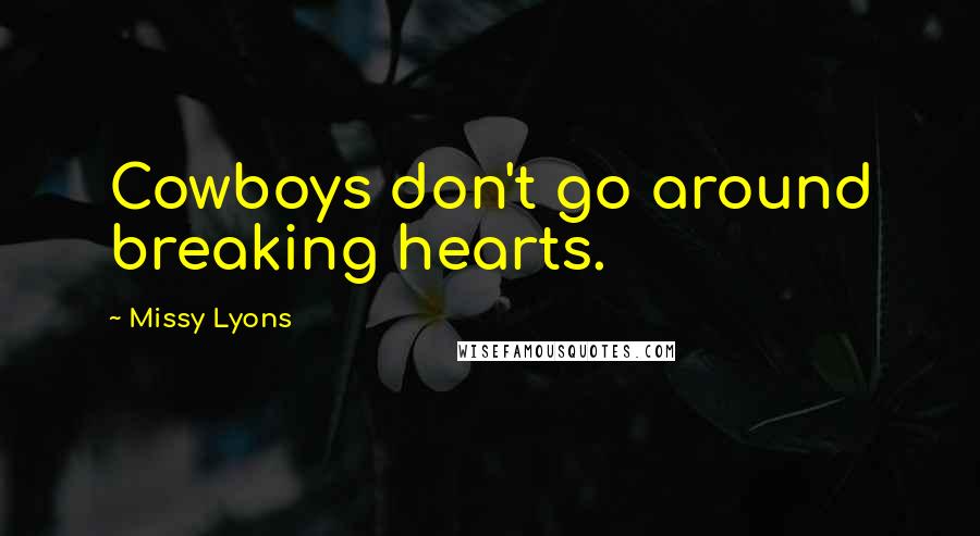 Missy Lyons Quotes: Cowboys don't go around breaking hearts.