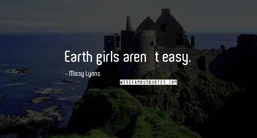 Missy Lyons Quotes: Earth girls aren't easy.