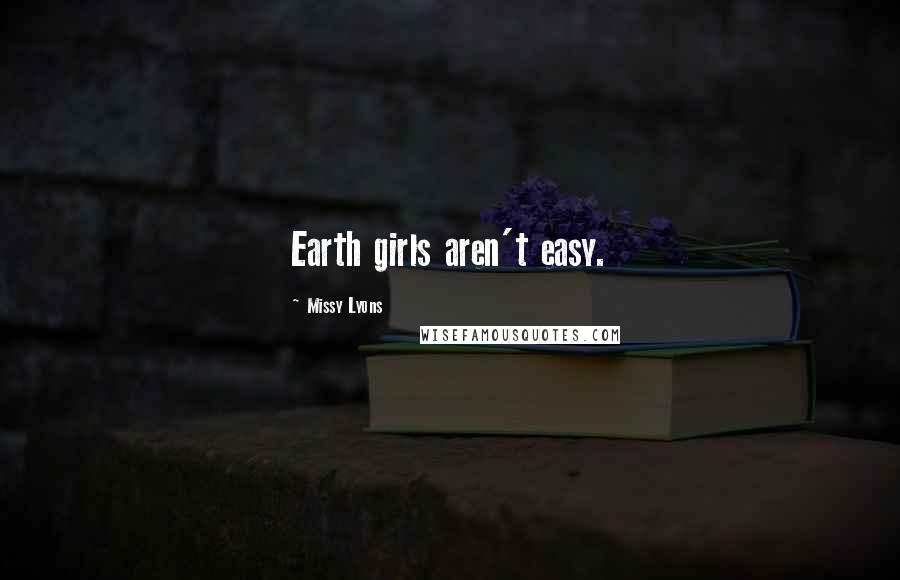 Missy Lyons Quotes: Earth girls aren't easy.