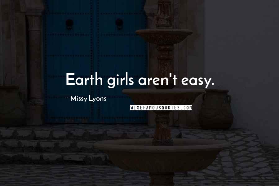 Missy Lyons Quotes: Earth girls aren't easy.