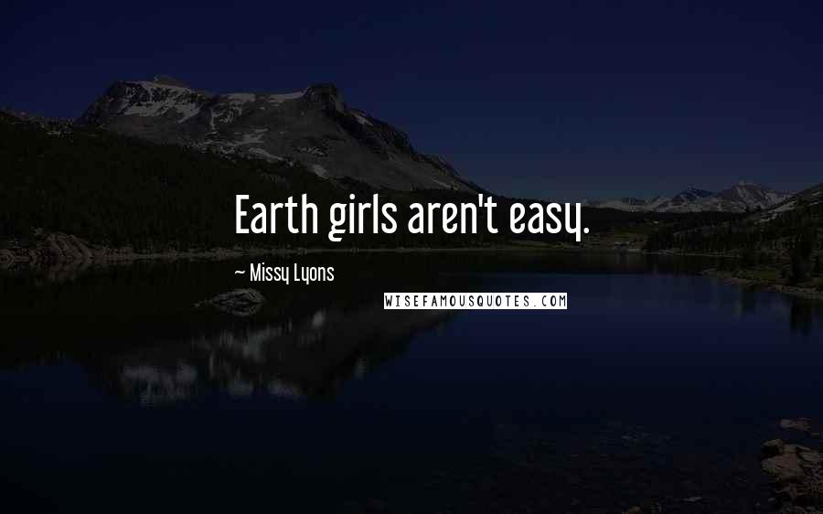 Missy Lyons Quotes: Earth girls aren't easy.