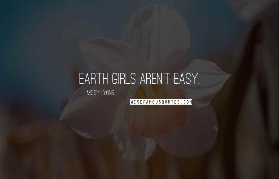 Missy Lyons Quotes: Earth girls aren't easy.