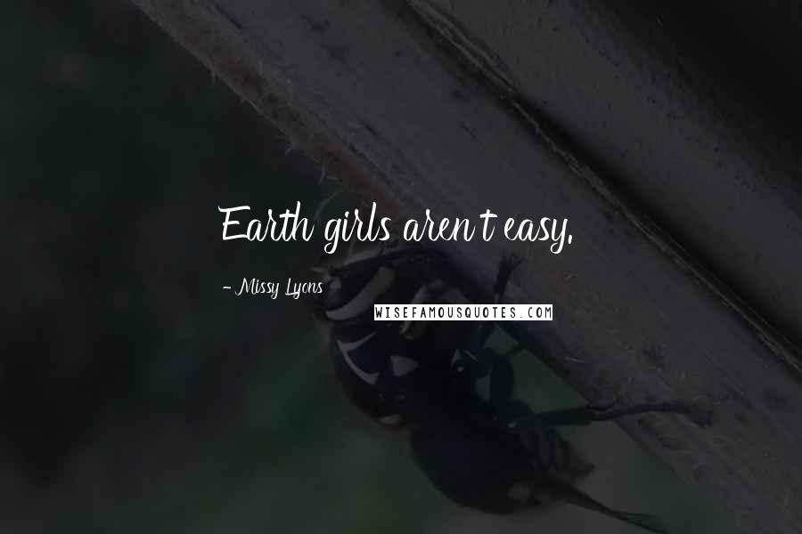 Missy Lyons Quotes: Earth girls aren't easy.