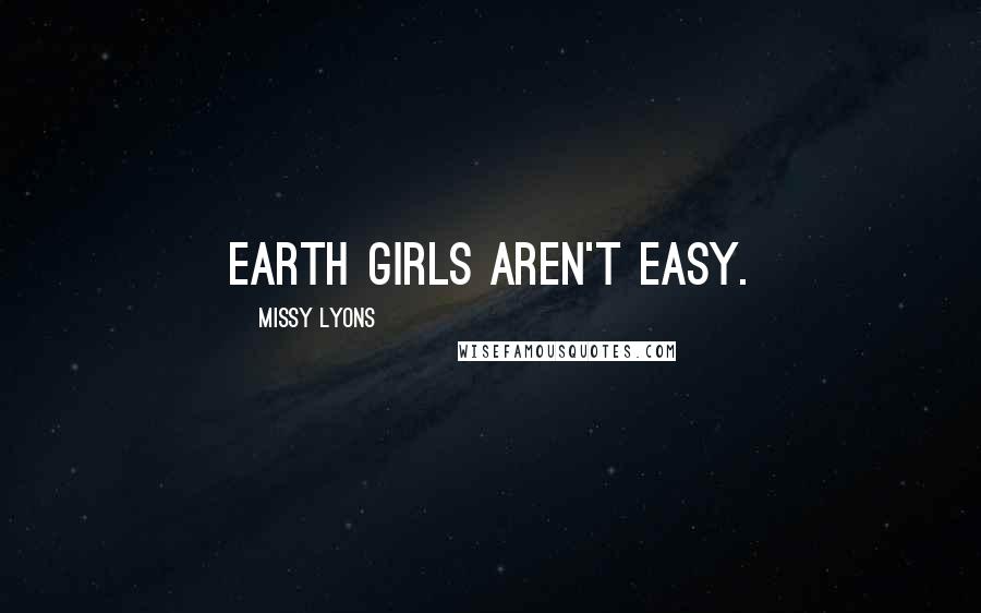 Missy Lyons Quotes: Earth girls aren't easy.