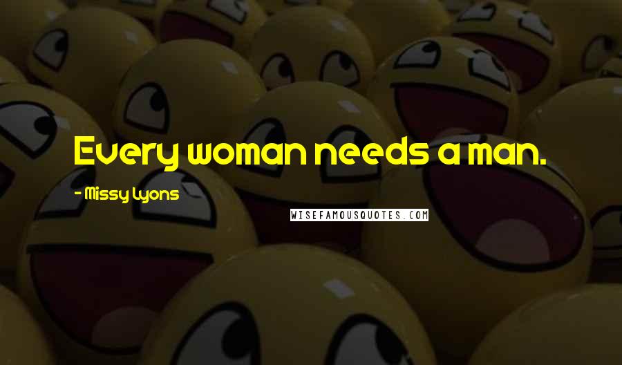 Missy Lyons Quotes: Every woman needs a man.