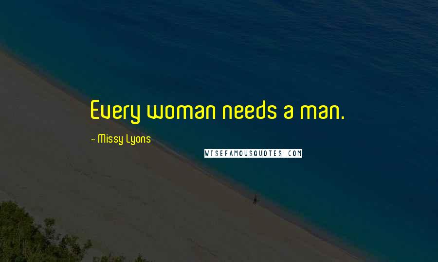 Missy Lyons Quotes: Every woman needs a man.