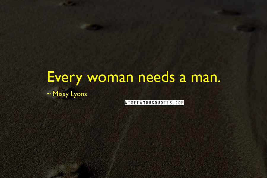 Missy Lyons Quotes: Every woman needs a man.