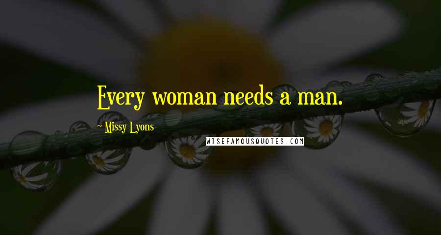 Missy Lyons Quotes: Every woman needs a man.