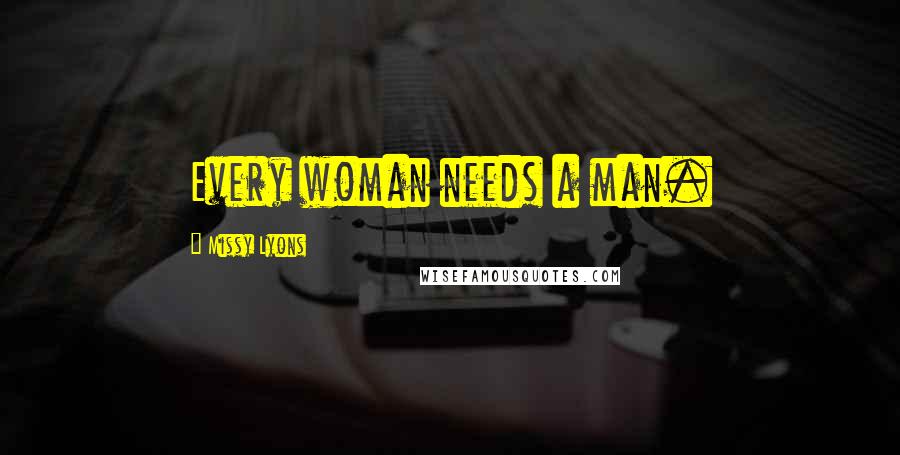 Missy Lyons Quotes: Every woman needs a man.