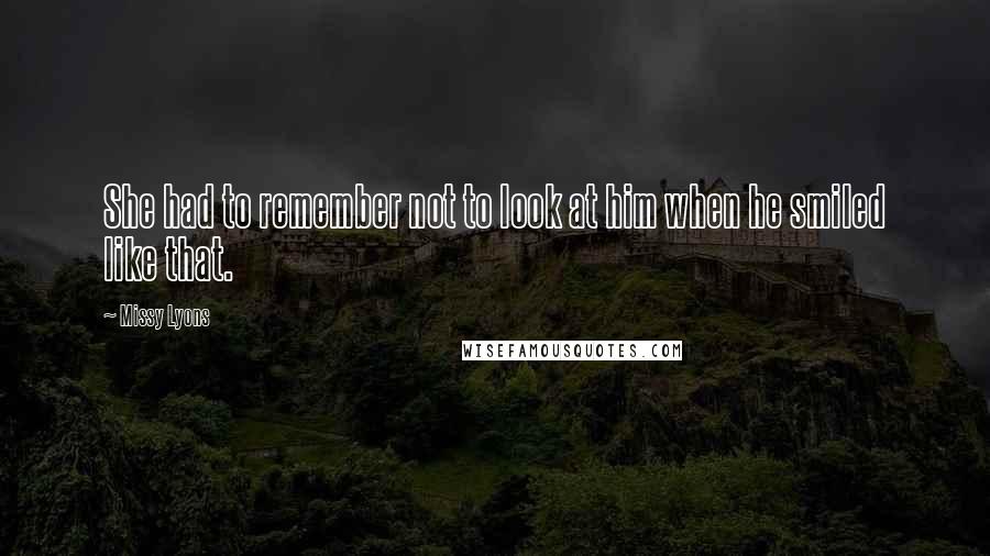 Missy Lyons Quotes: She had to remember not to look at him when he smiled like that.