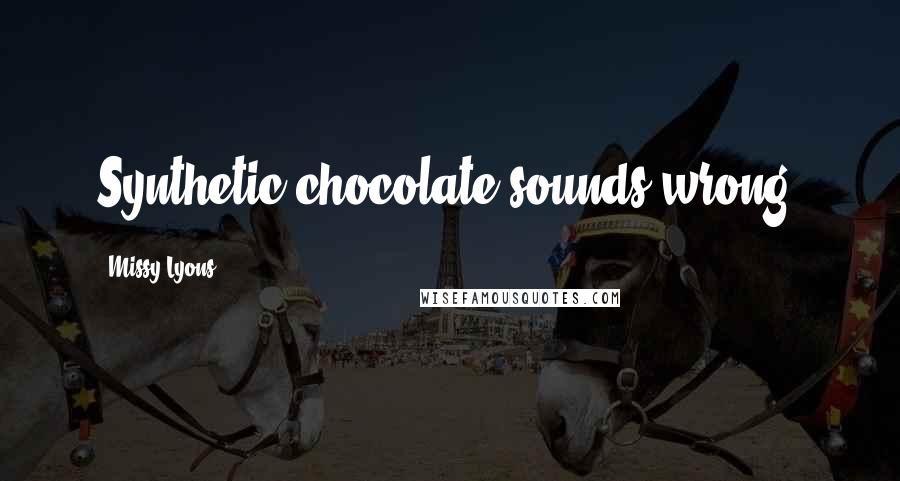 Missy Lyons Quotes: Synthetic chocolate sounds wrong.