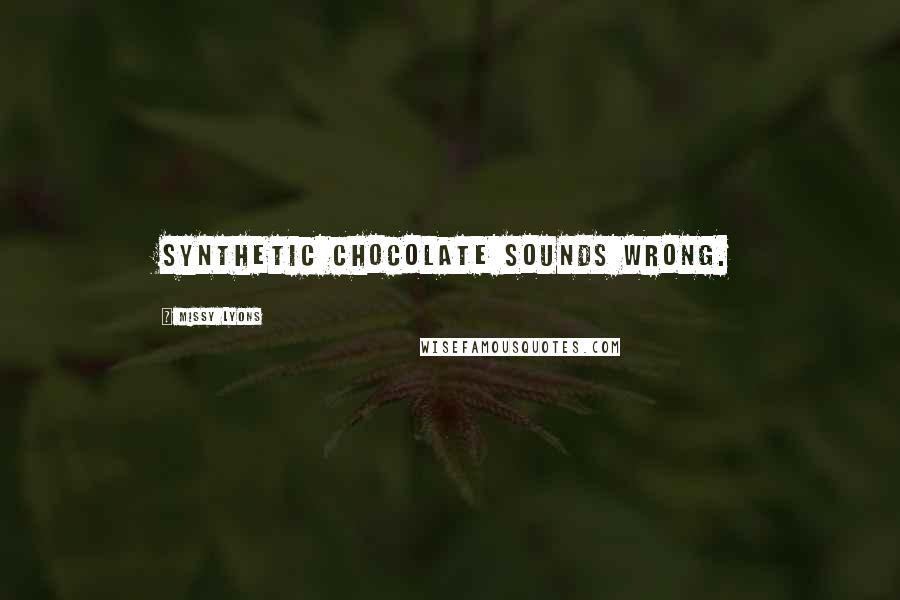 Missy Lyons Quotes: Synthetic chocolate sounds wrong.
