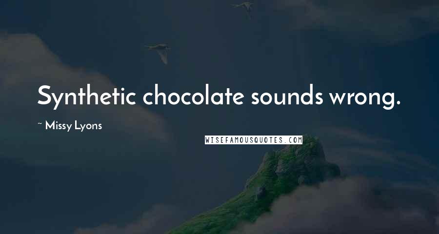 Missy Lyons Quotes: Synthetic chocolate sounds wrong.