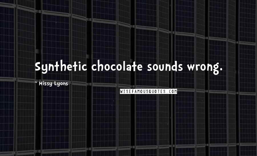 Missy Lyons Quotes: Synthetic chocolate sounds wrong.