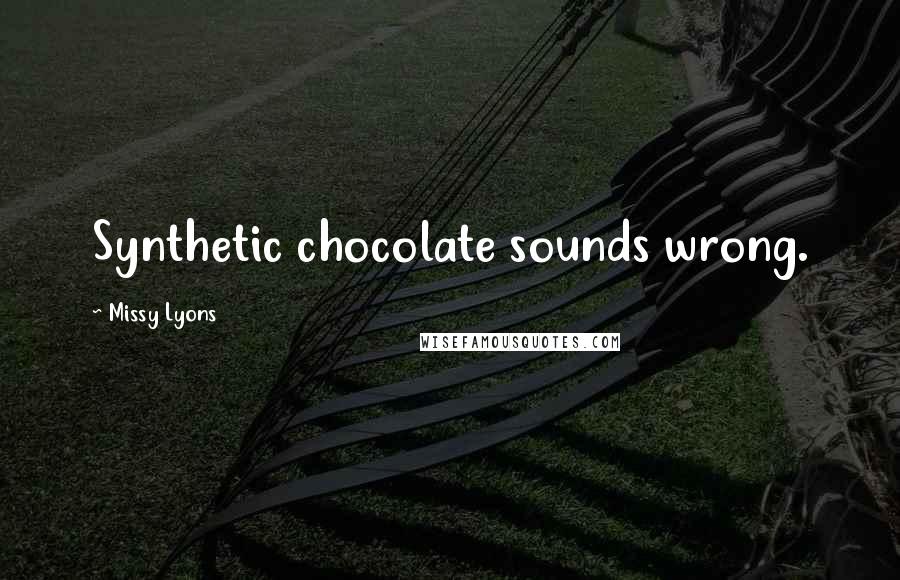 Missy Lyons Quotes: Synthetic chocolate sounds wrong.