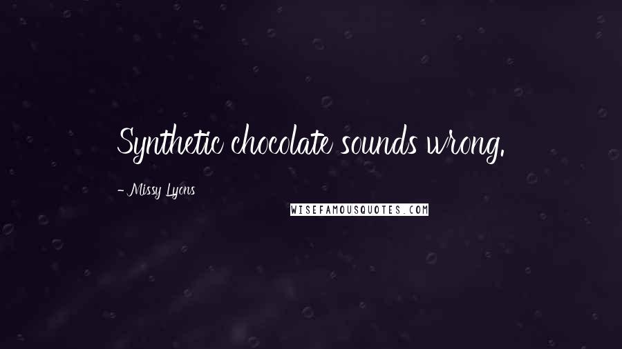 Missy Lyons Quotes: Synthetic chocolate sounds wrong.