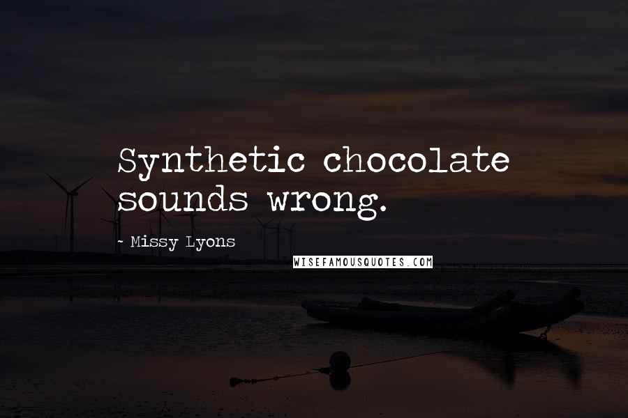 Missy Lyons Quotes: Synthetic chocolate sounds wrong.