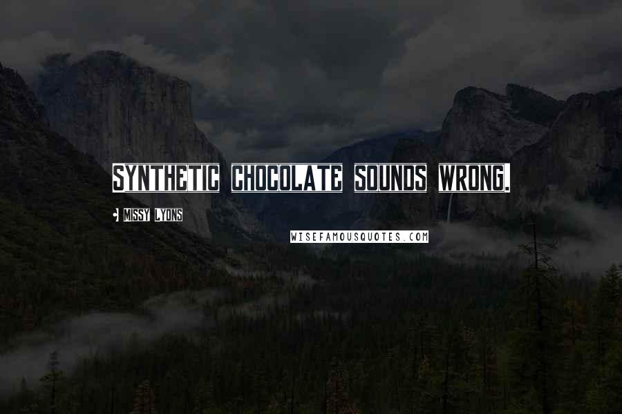 Missy Lyons Quotes: Synthetic chocolate sounds wrong.