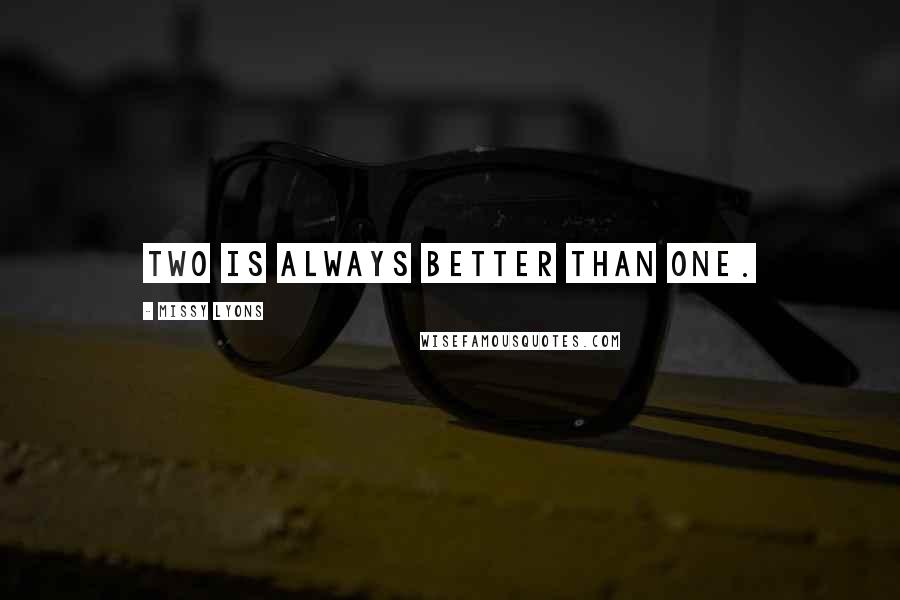 Missy Lyons Quotes: Two is always better than one.