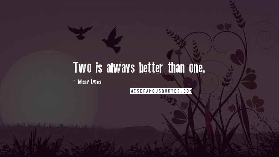 Missy Lyons Quotes: Two is always better than one.