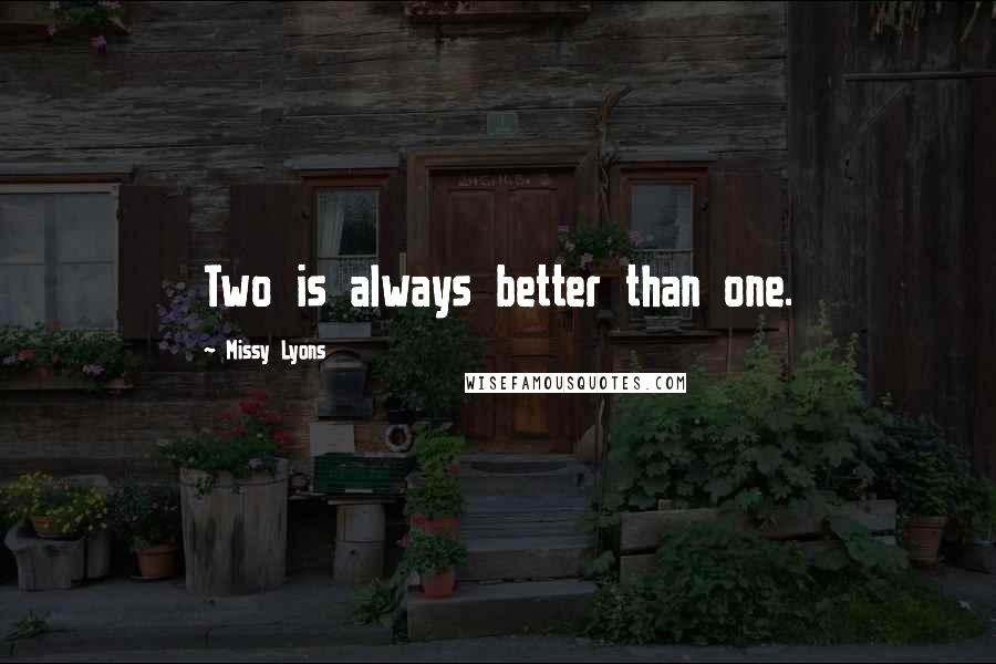 Missy Lyons Quotes: Two is always better than one.