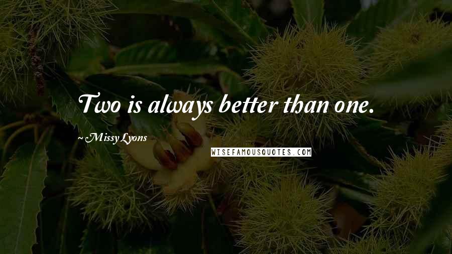 Missy Lyons Quotes: Two is always better than one.