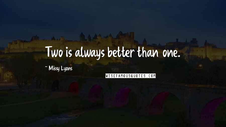 Missy Lyons Quotes: Two is always better than one.