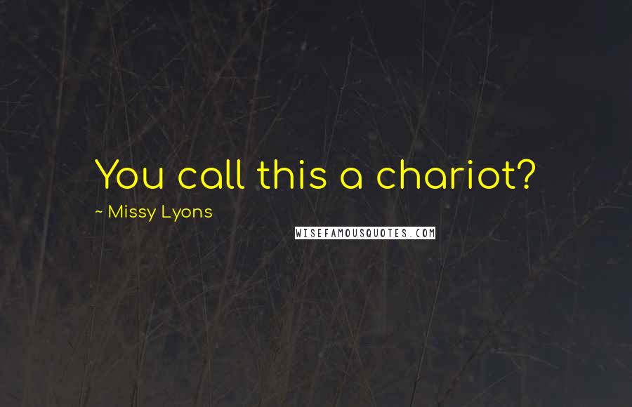 Missy Lyons Quotes: You call this a chariot?