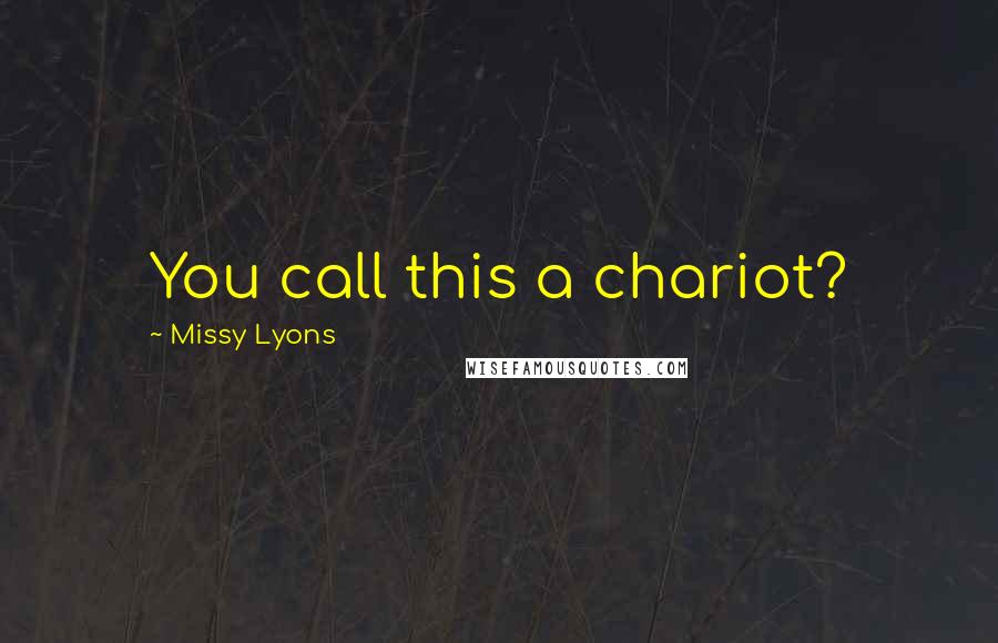 Missy Lyons Quotes: You call this a chariot?