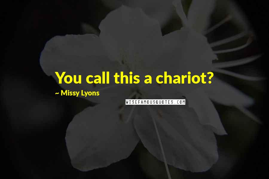 Missy Lyons Quotes: You call this a chariot?