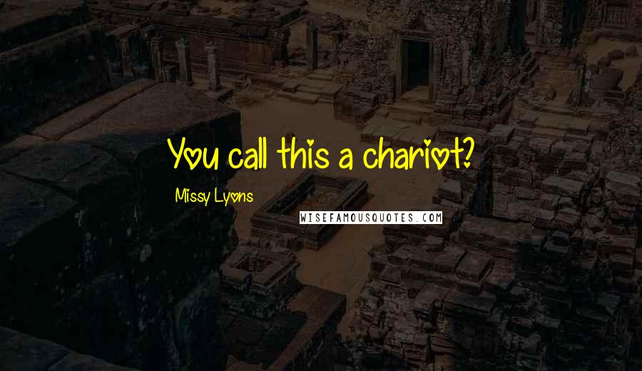 Missy Lyons Quotes: You call this a chariot?