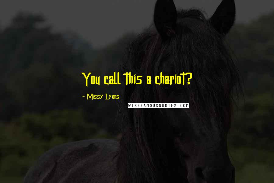 Missy Lyons Quotes: You call this a chariot?