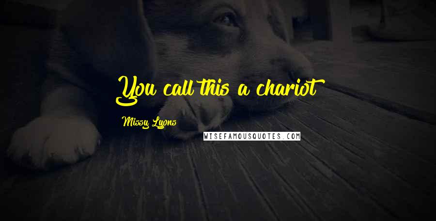 Missy Lyons Quotes: You call this a chariot?