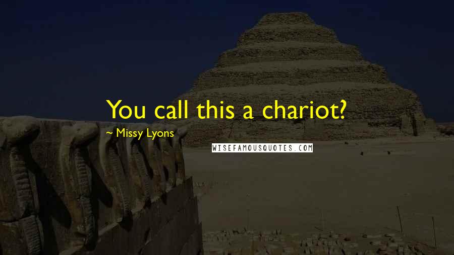 Missy Lyons Quotes: You call this a chariot?
