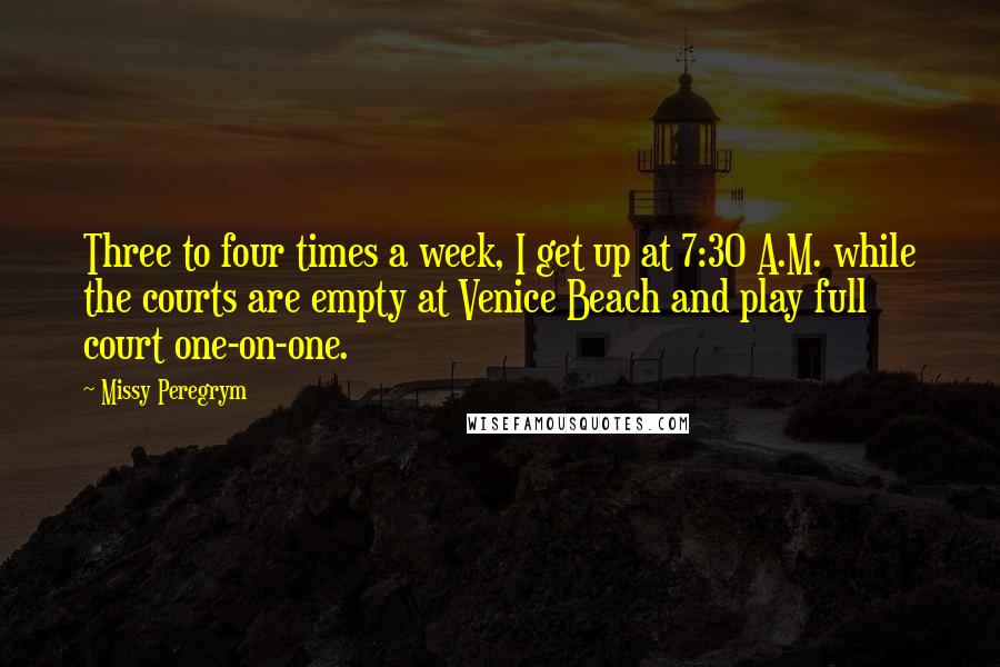 Missy Peregrym Quotes: Three to four times a week, I get up at 7:30 A.M. while the courts are empty at Venice Beach and play full court one-on-one.