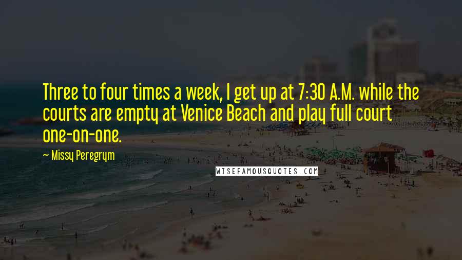 Missy Peregrym Quotes: Three to four times a week, I get up at 7:30 A.M. while the courts are empty at Venice Beach and play full court one-on-one.