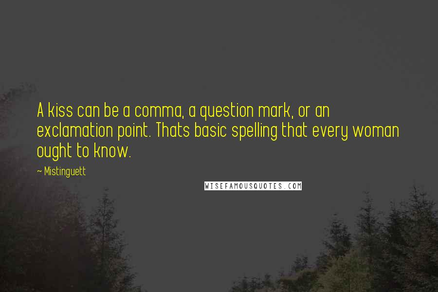 Mistinguett Quotes: A kiss can be a comma, a question mark, or an exclamation point. Thats basic spelling that every woman ought to know.