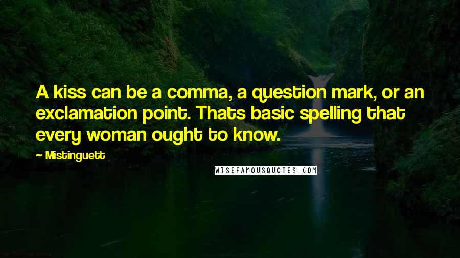 Mistinguett Quotes: A kiss can be a comma, a question mark, or an exclamation point. Thats basic spelling that every woman ought to know.