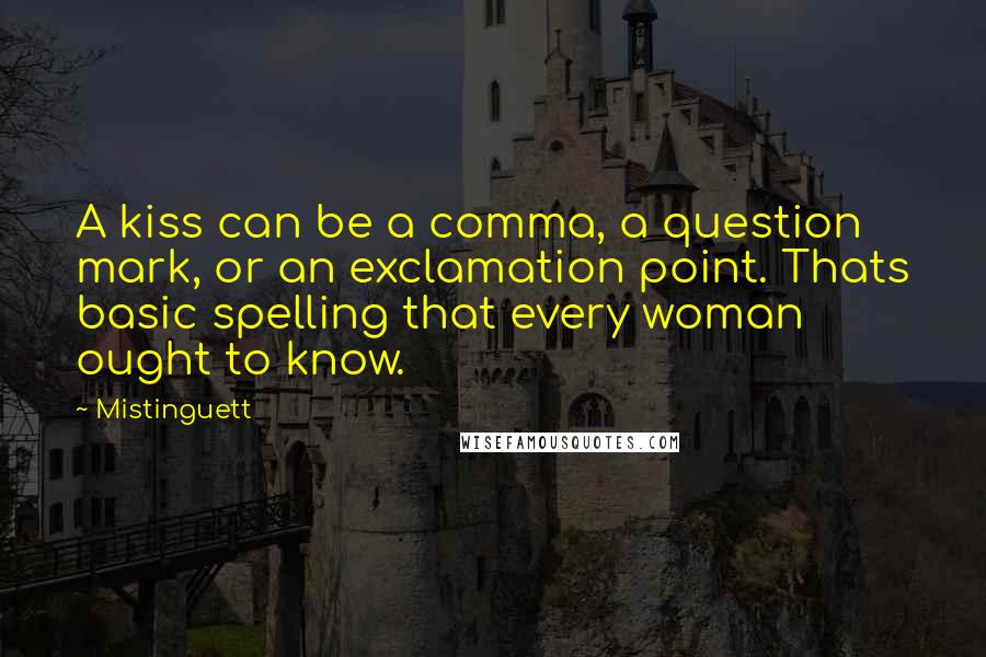 Mistinguett Quotes: A kiss can be a comma, a question mark, or an exclamation point. Thats basic spelling that every woman ought to know.