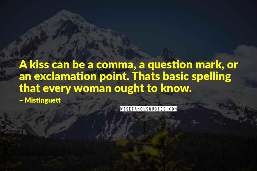 Mistinguett Quotes: A kiss can be a comma, a question mark, or an exclamation point. Thats basic spelling that every woman ought to know.