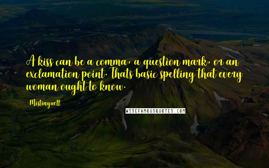 Mistinguett Quotes: A kiss can be a comma, a question mark, or an exclamation point. Thats basic spelling that every woman ought to know.