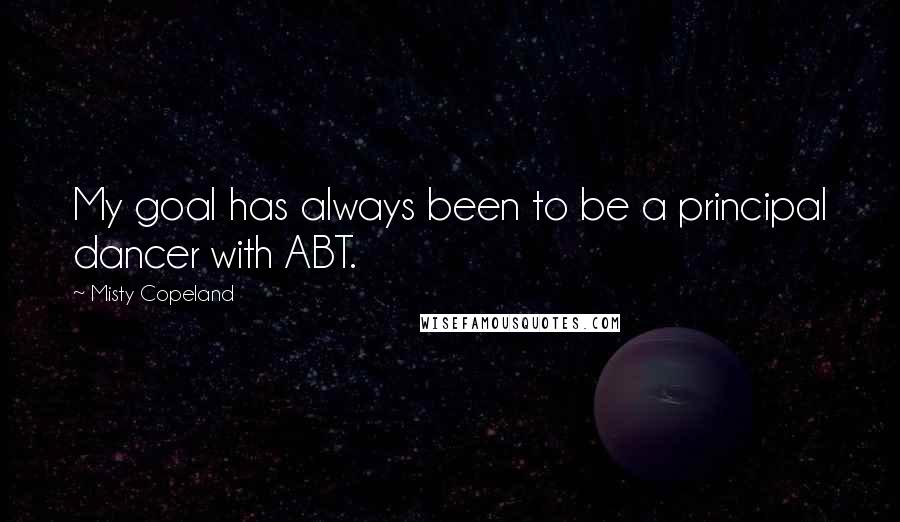 Misty Copeland Quotes: My goal has always been to be a principal dancer with ABT.
