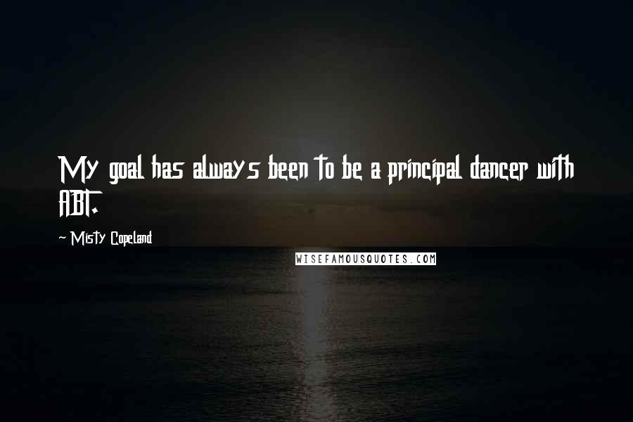 Misty Copeland Quotes: My goal has always been to be a principal dancer with ABT.