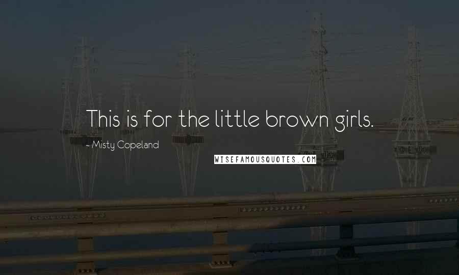 Misty Copeland Quotes: This is for the little brown girls.