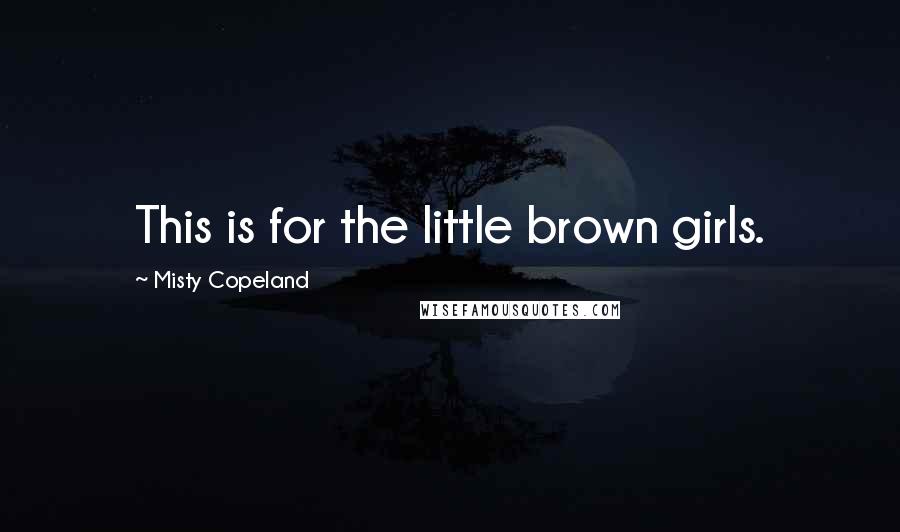 Misty Copeland Quotes: This is for the little brown girls.