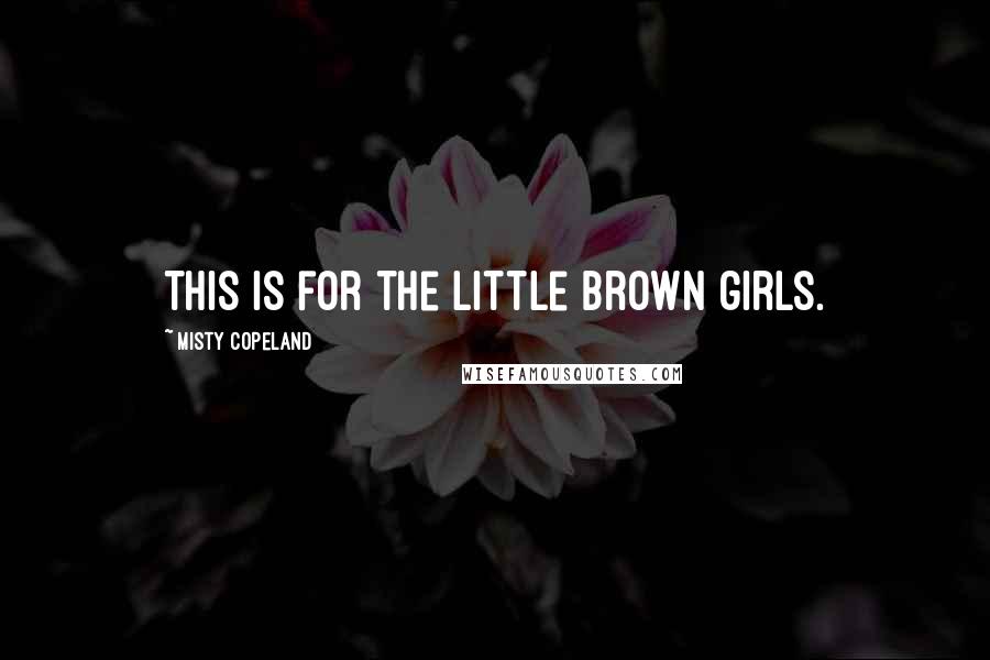 Misty Copeland Quotes: This is for the little brown girls.
