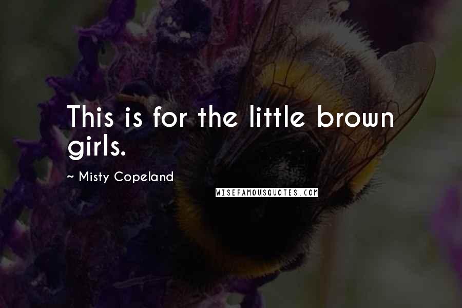 Misty Copeland Quotes: This is for the little brown girls.